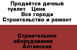 Продаётся дачный туалет › Цена ­ 12 000 - Все города Строительство и ремонт » Строительное оборудование   . Алтайский край,Бийск г.